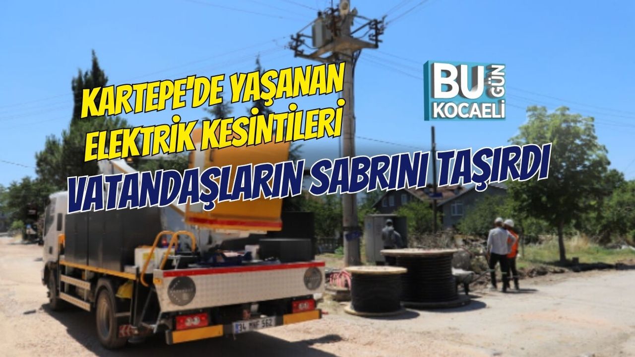 KARTEPE'DE YAŞANAN ELEKTRİK KESİNTİLERİ VATANDAŞLARIN SABRINI TAŞIRDI