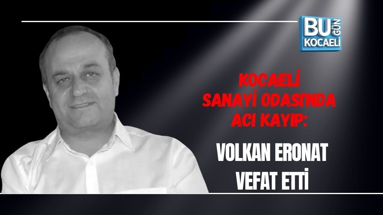 KOCAELİ SANAYİ ODASI'NDA ACI KAYIP: VOLKAN ERONAT VEFAT ETTİ