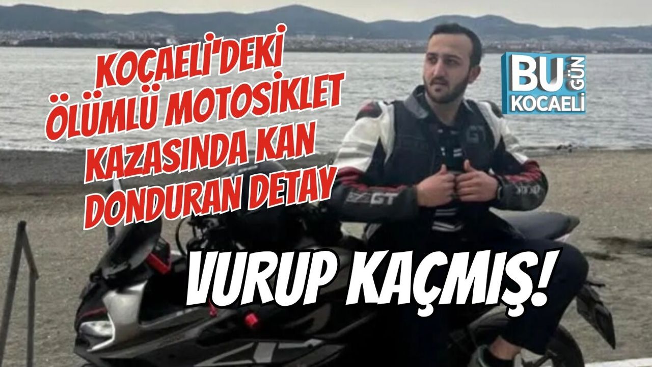 KOCAELİ'DEKİ ÖLÜMLÜ MOTOSİKLET KAZASINDA KAN DONDURAN DETAY: VURUP KAÇMIŞ!