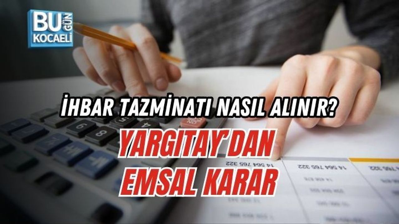 İHBAR TAZMİNATI NASIL ALINIR? YARGITAY’DAN EMSAL KARAR