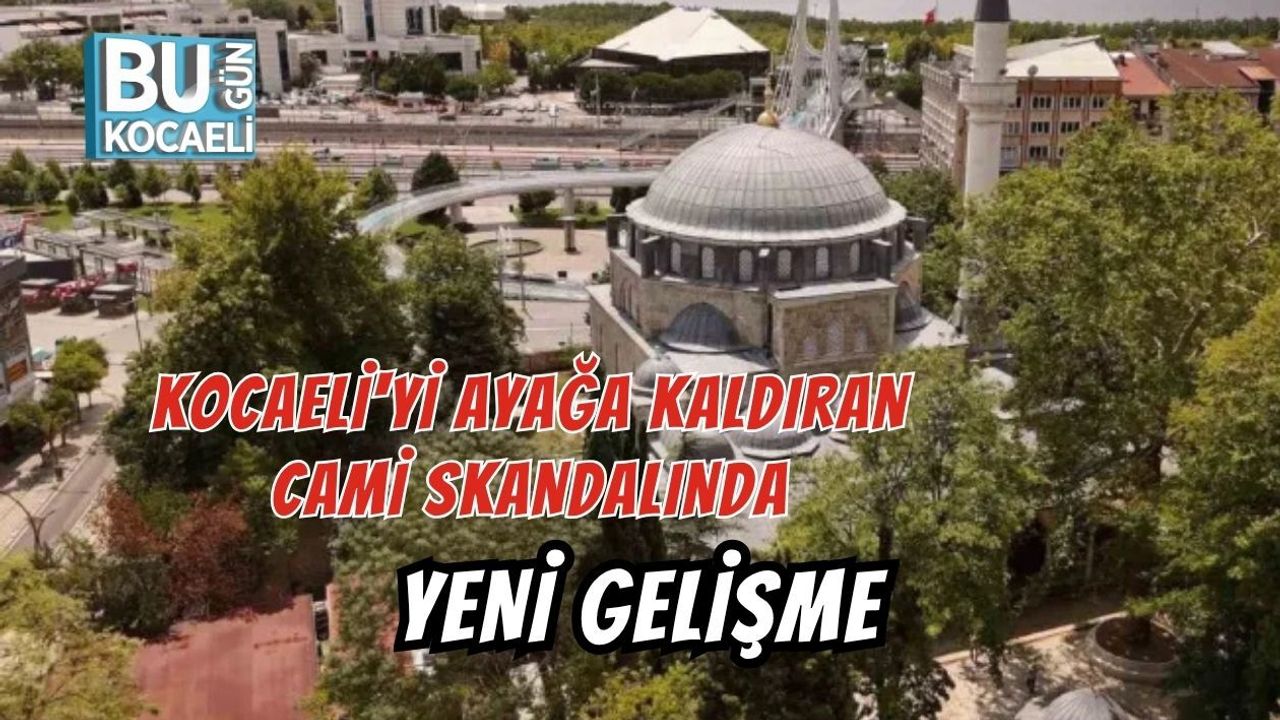 KOCAELİ'Yİ AYAĞA KALDIRAN CAMİ SKANDALINDA YENİ GELİŞME