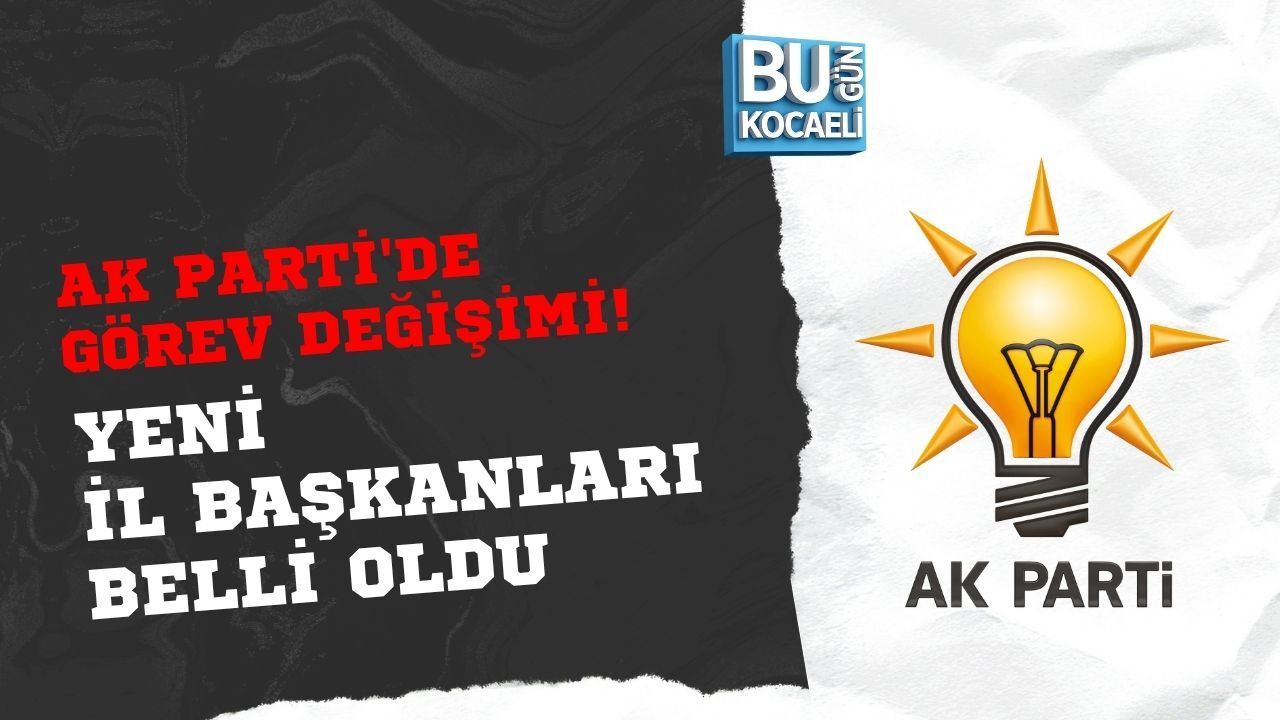 AK PARTİ'DE GÖREV DEĞİŞİMİ! YENİ İL BAŞKANLARI BELLİ OLDU