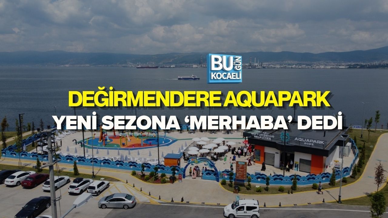 DEĞİRMENDERE AQUAPARK YENİ SEZONA ‘MERHABA’ DEDİ