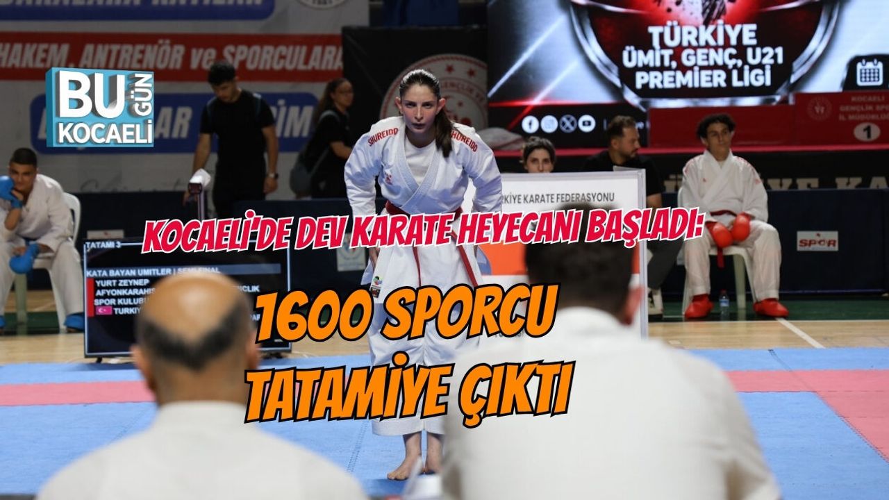 KOCAELİ’DE DEV KARATE HEYECANI BAŞLADI: 1600 SPORCU TATAMİYE ÇIKTI