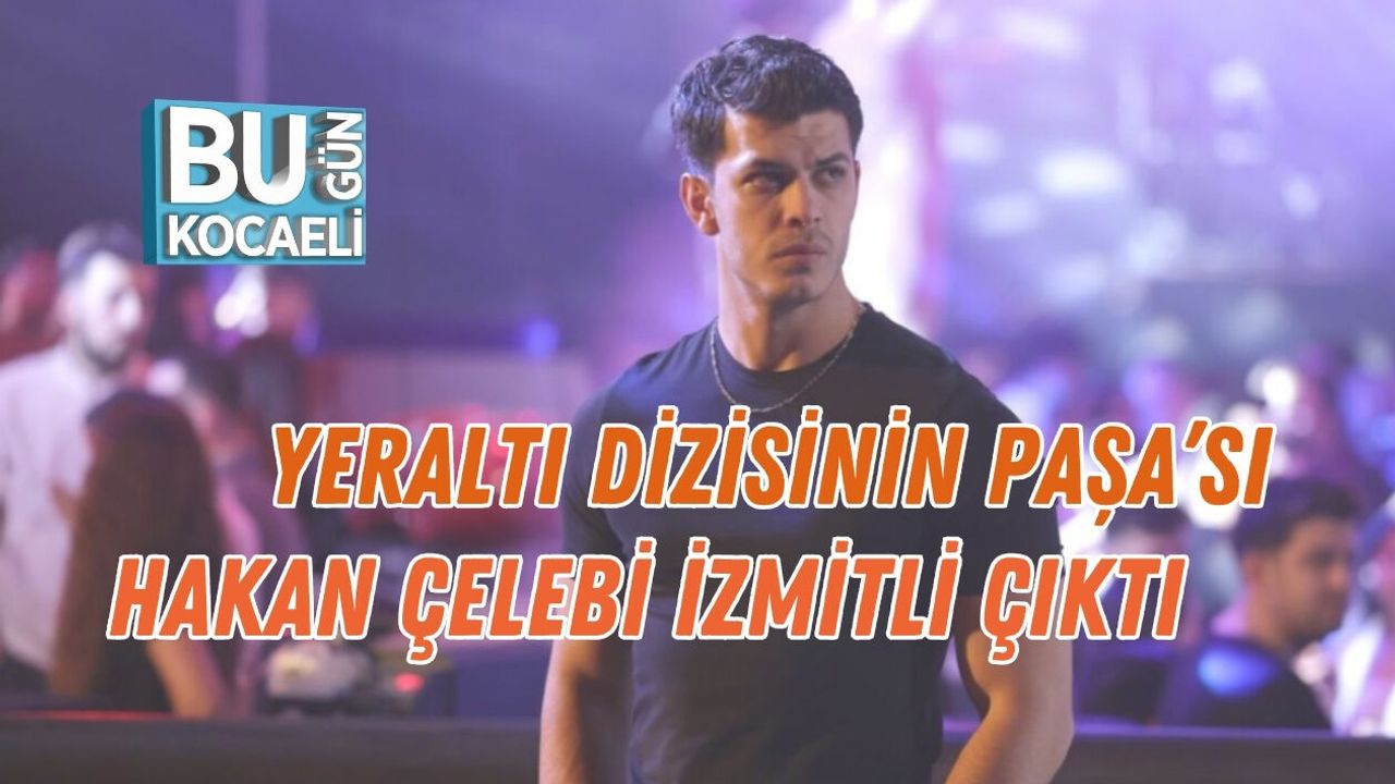 YERALTI’NIN PAŞA’SI HAKAN ÇELEBİ İZMİTLİ ÇIKTI