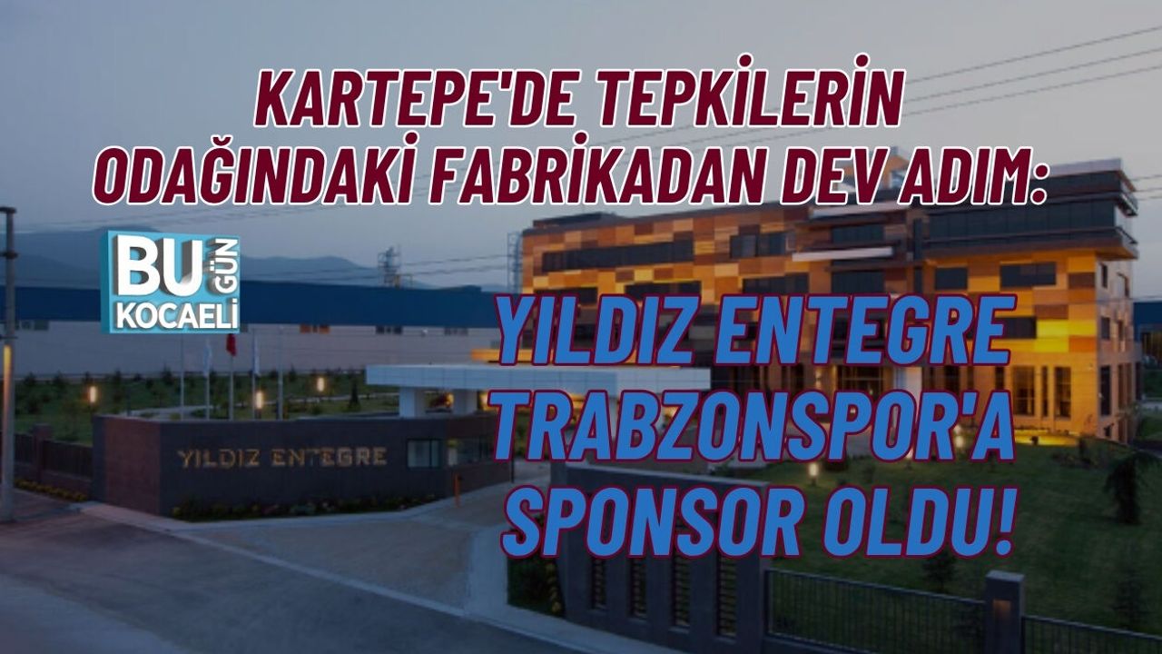 KARTEPE'DE TEPKİLERİN ODAĞINDAKİ FABRİKADAN DEV ADIM: YILDIZ ENTEGRE TRABZONSPOR'A SPONSOR OLDU!