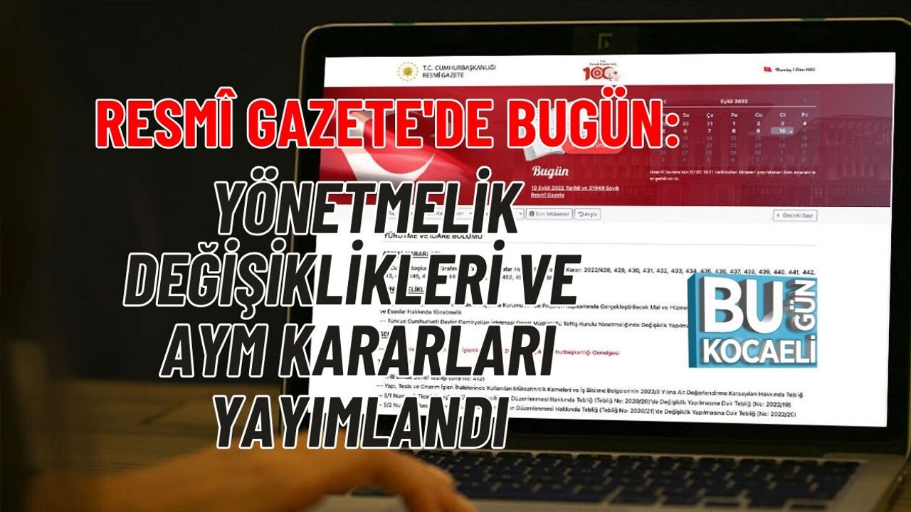 RESMÎ GAZETE'DE BUGÜN: YÖNETMELİK DEĞİŞİKLİKLERİ VE AYM KARARLARI YAYIMLANDI