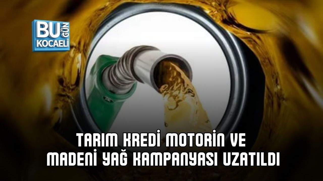 TARIM KREDİ MOTORİN VE MADENİ YAĞ KAMPANYASI UZATILDI