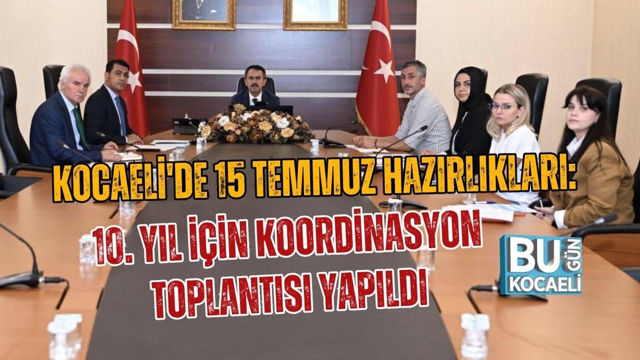 KOCAELİ'DE 15 TEMMUZ HAZIRLIKLARI: 10. YIL İÇİN KOORDİNASYON TOPLANTISI YAPILDI