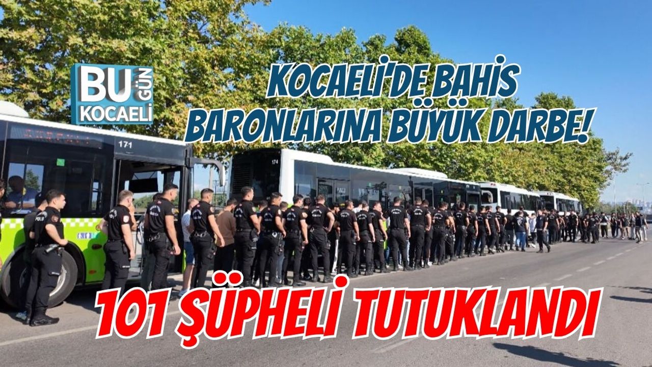 KOCAELİ’DE BAHİS BARONLARINA BÜYÜK DARBE! 101 ŞÜPHELİ TUTUKLANDI