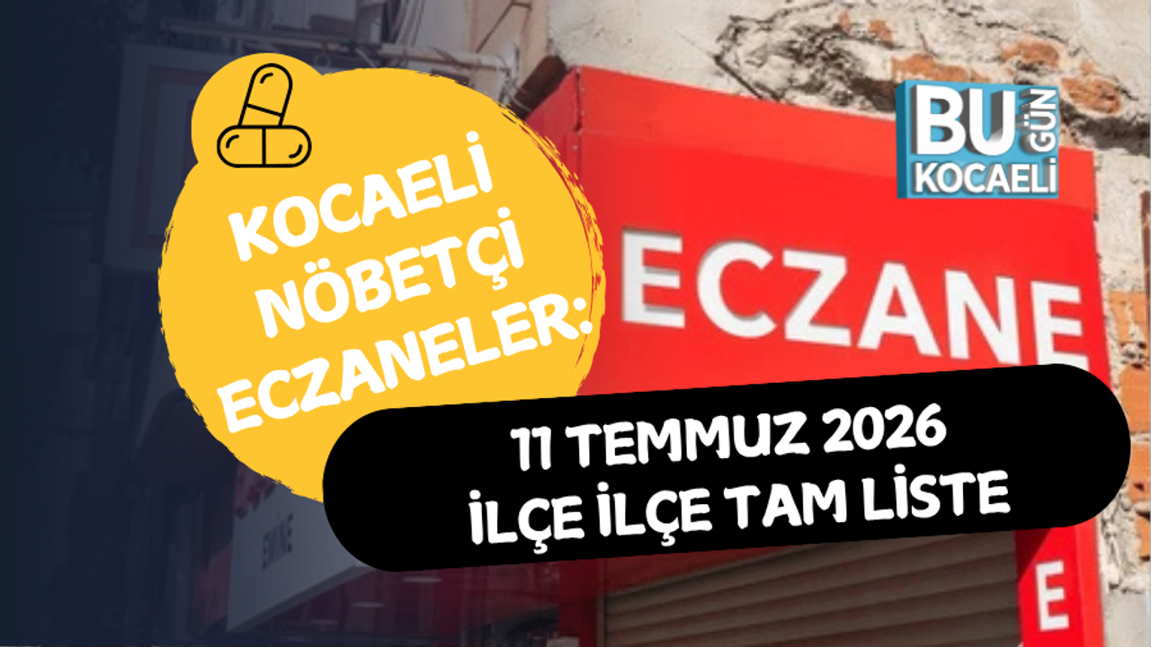KOCAELİ NÖBETÇİ ECZANELER: 11 TEMMUZ 2026 İLÇE İLÇE TAM LİSTE