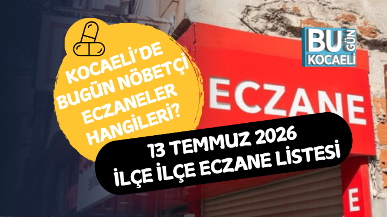 KOCAELİ’DE BUGÜN NÖBETÇİ ECZANELER HANGİLERİ? 13 TEMMUZ 2026 İLÇE İLÇE ECZANE LİSTESİ
