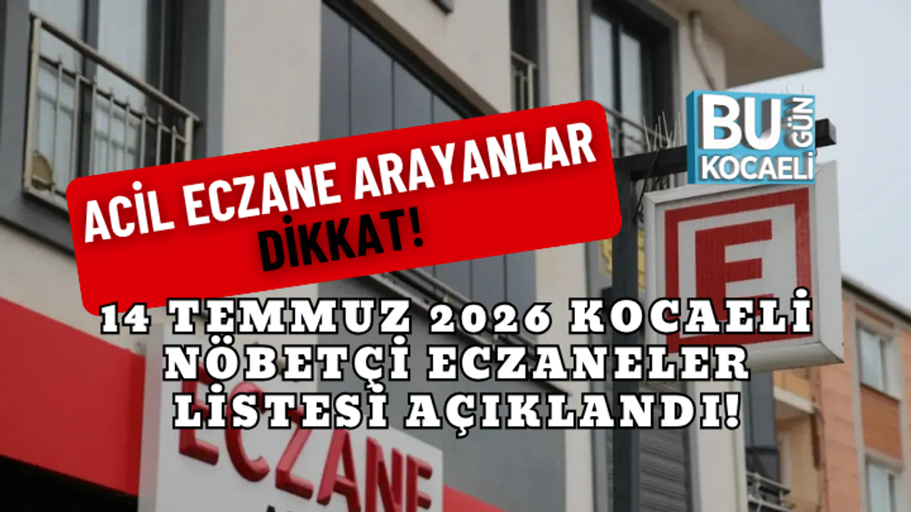 14 TEMMUZ 2026 KOCAELİ NÖBETÇİ ECZANELER LİSTESİ AÇIKLANDI! BUGÜN HANGİ ECZANELER AÇIK?