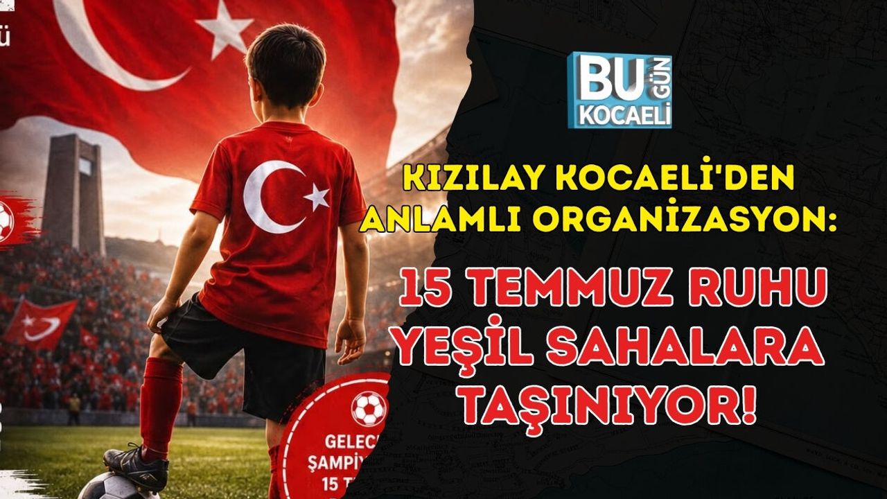 KIZILAY KOCAELİ'DEN ANLAMLI ORGANİZASYON: 15 TEMMUZ RUHU YEŞİL SAHALARA TAŞINIYOR!