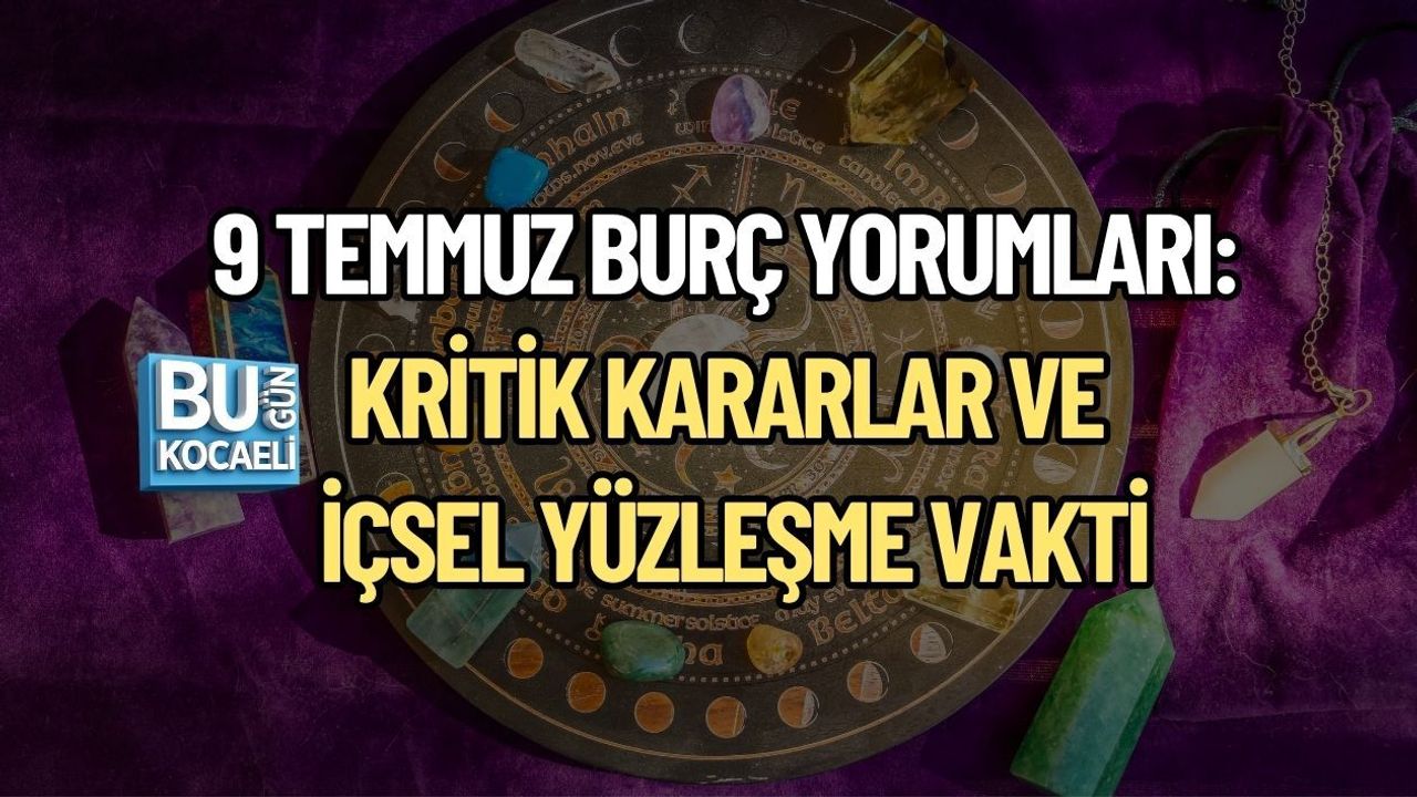 9 TEMMUZ BURÇ YORUMLARI: KRİTİK KARARLAR VE İÇSEL YÜZLEŞME VAKTİ
