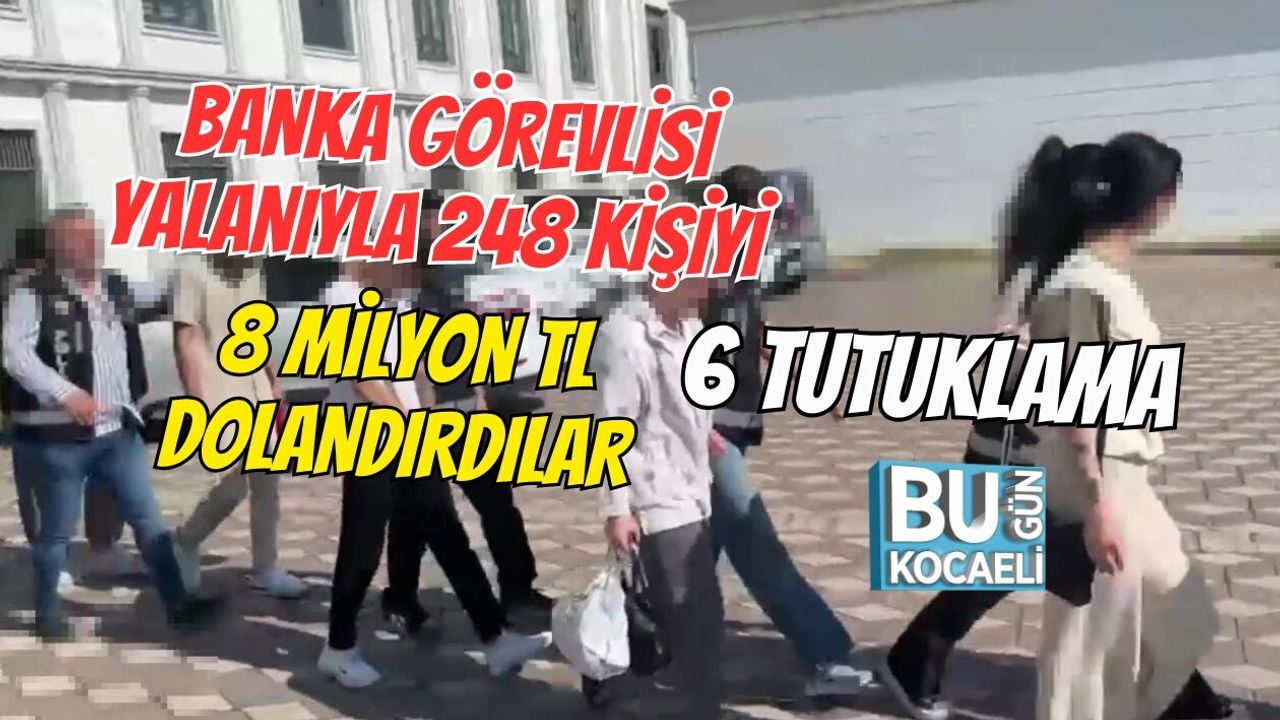 BANKA GÖREVLİSİ YALANIYLA 248 KİŞİYİ 8 MİLYON TL DOLANDIRDILAR: 6 TUTUKLAMA