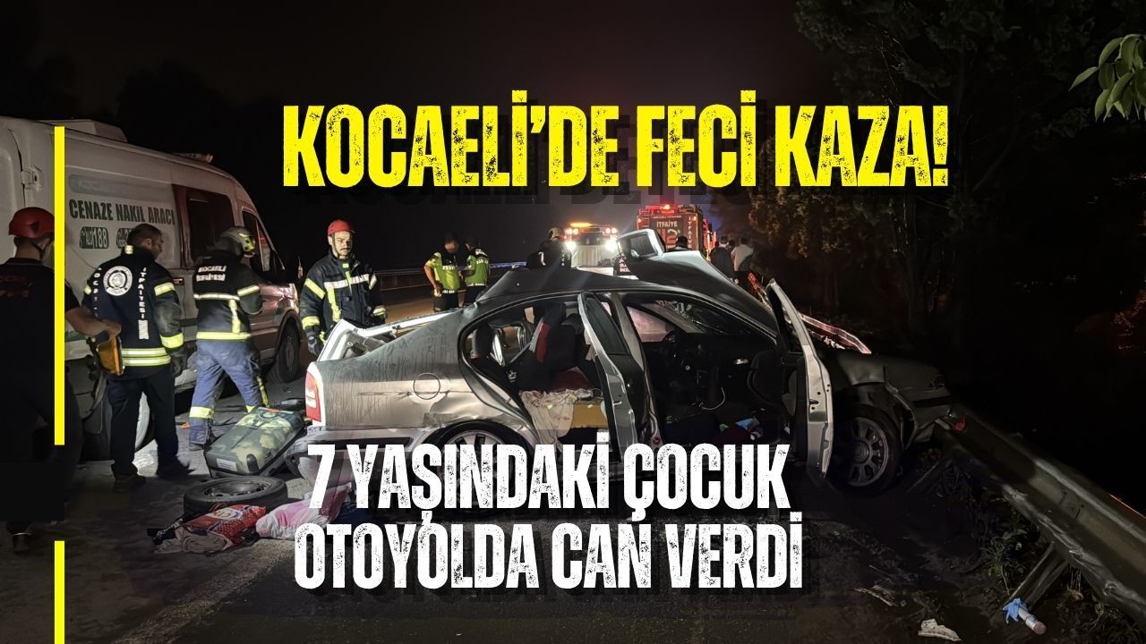 KOCAELİ’DE FECİ KAZA! 7 YAŞINDAKİ ÇOCUK OTOYOLDA CAN VERDİ