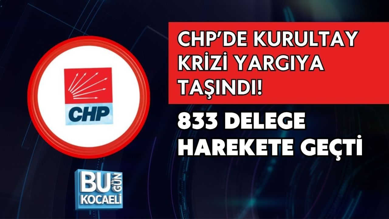 CHP’DE KURULTAY KRİZİ YARGIYA TAŞINDI! 833 DELEGE HAREKETE GEÇTİ