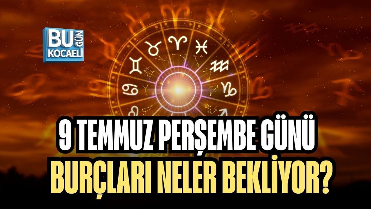 9 TEMMUZ PERŞEMBE GÜNÜ BURÇLARI NELER BEKLİYOR? İŞTE GÜNÜN DETAYLI ASTROLOJİ YORUMLARI