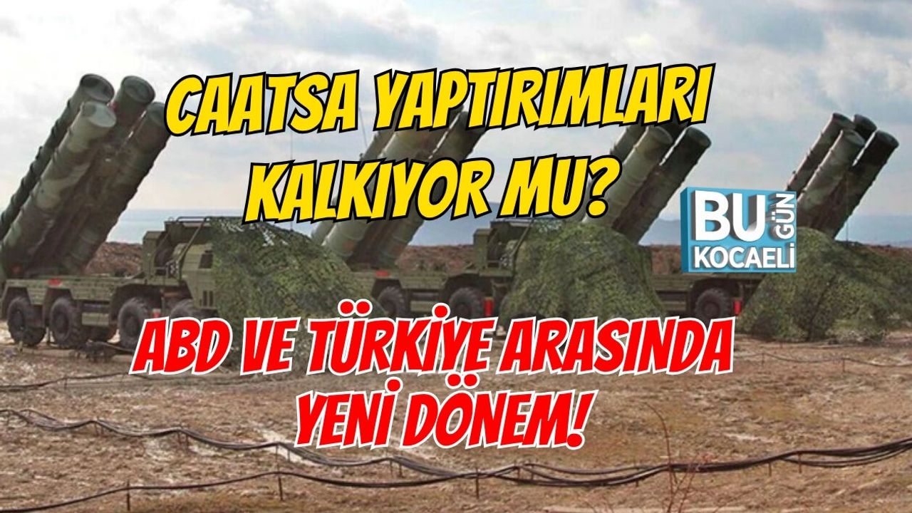 CAATSA YAPTIRIMLARI KALKIYOR MU? ABD VE TÜRKİYE ARASINDA YENİ DÖNEM!