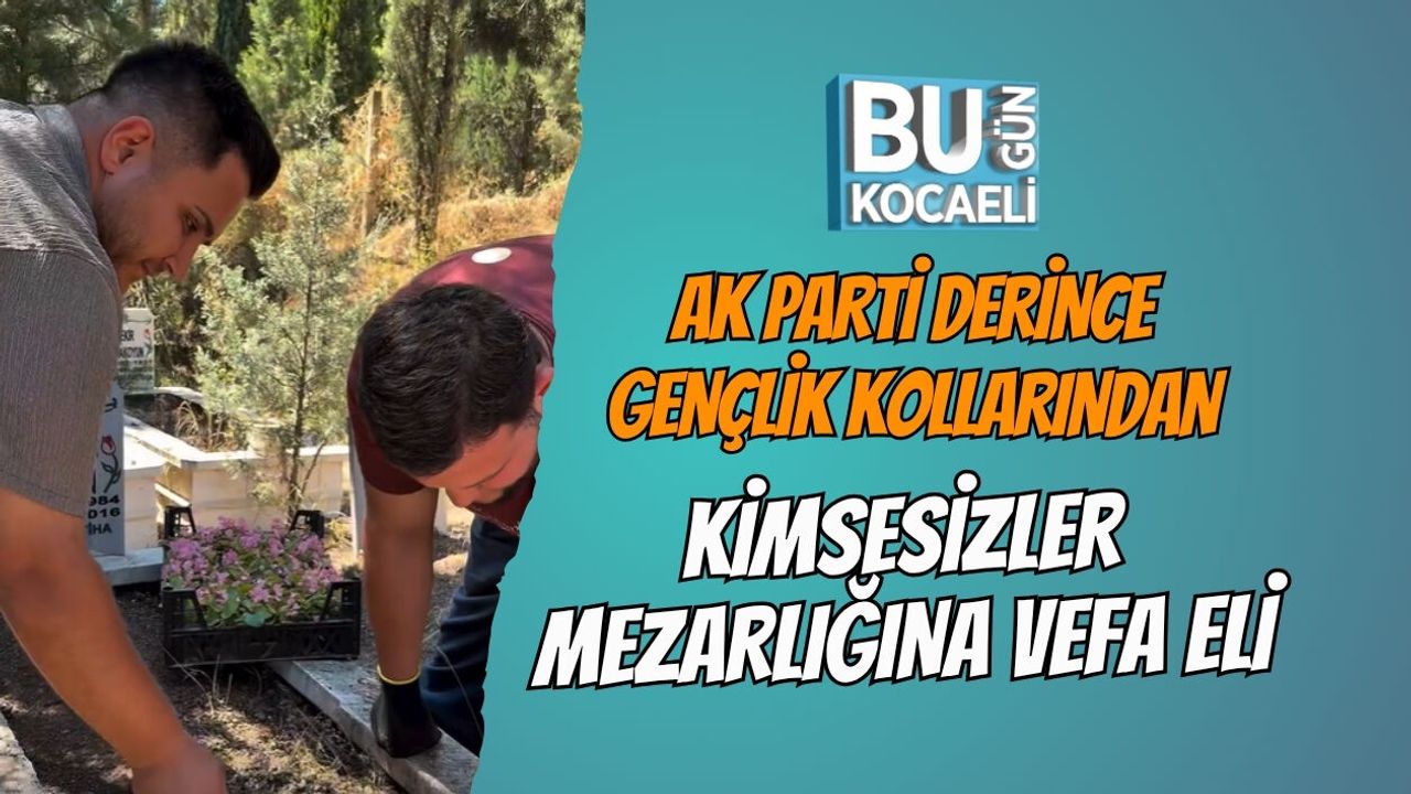 AK PARTİ DERİNCE GENÇLİK KOLLARINDAN KİMSESİZLER MEZARLIĞINA VEFA ELİ