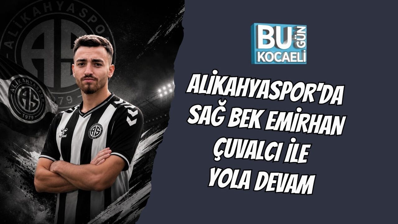 ALİKAHYASPOR'DA SAĞ BEK EMİRHAN ÇUVALCI İLE YOLA DEVAM