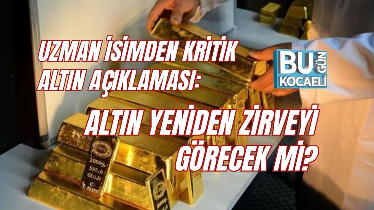 UZMAN İSİMDEN KRİTİK ALTIN AÇIKLAMASI: ALTIN YENİDEN ZİRVEYİ GÖRECEK Mİ?