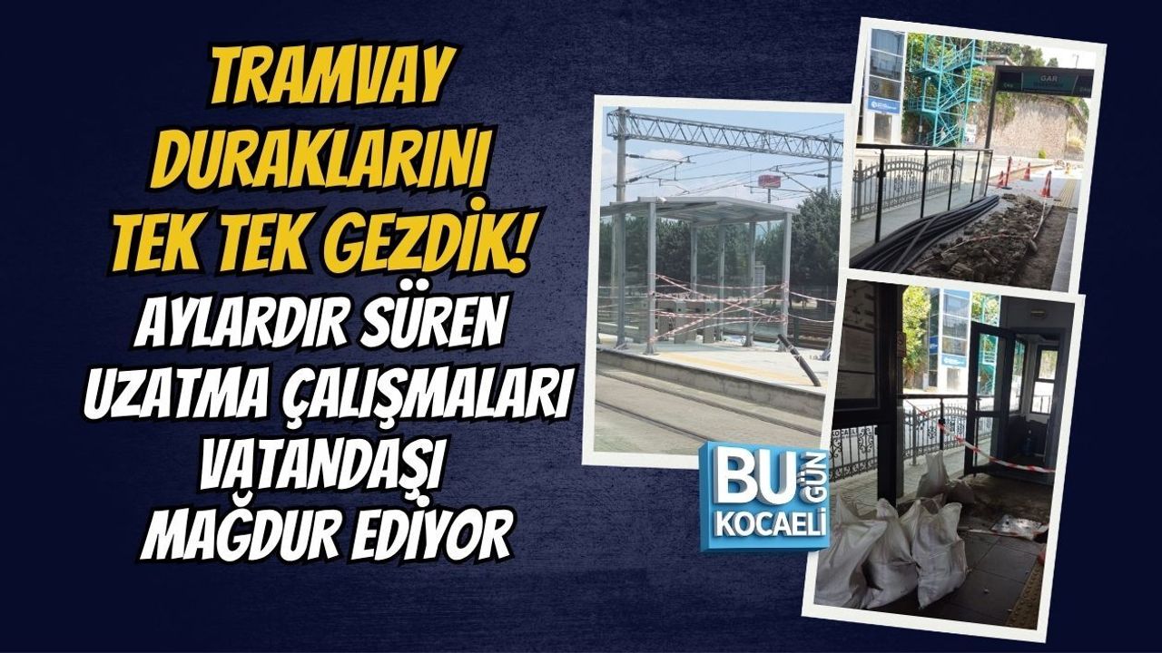 TRAMVAY DURAKLARINI TEK TEK GEZDİK! AYLARDIR SÜREN UZATMA ÇALIŞMALARI VATANDAŞI MAĞDUR EDİYOR