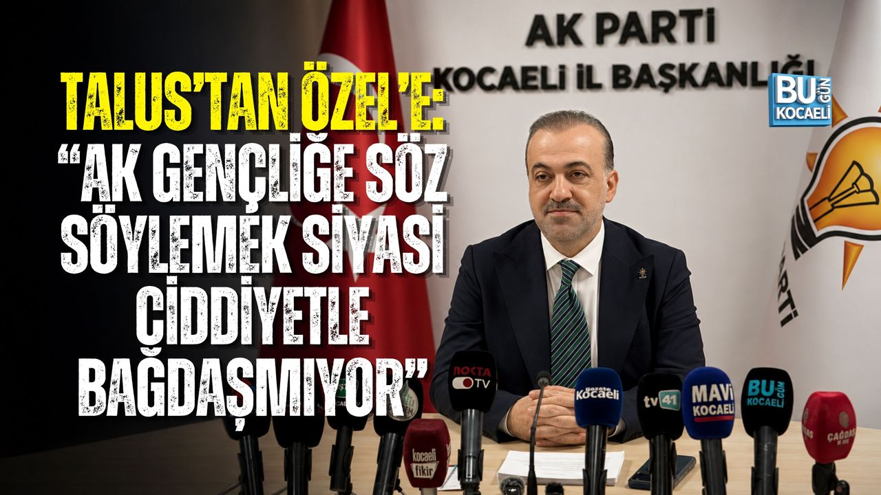 TALUS’TAN ÖZEL’E: “AK GENÇLİĞE SÖZ SÖYLEMEK SİYASİ CİDDİYETLE BAĞDAŞMIYOR”