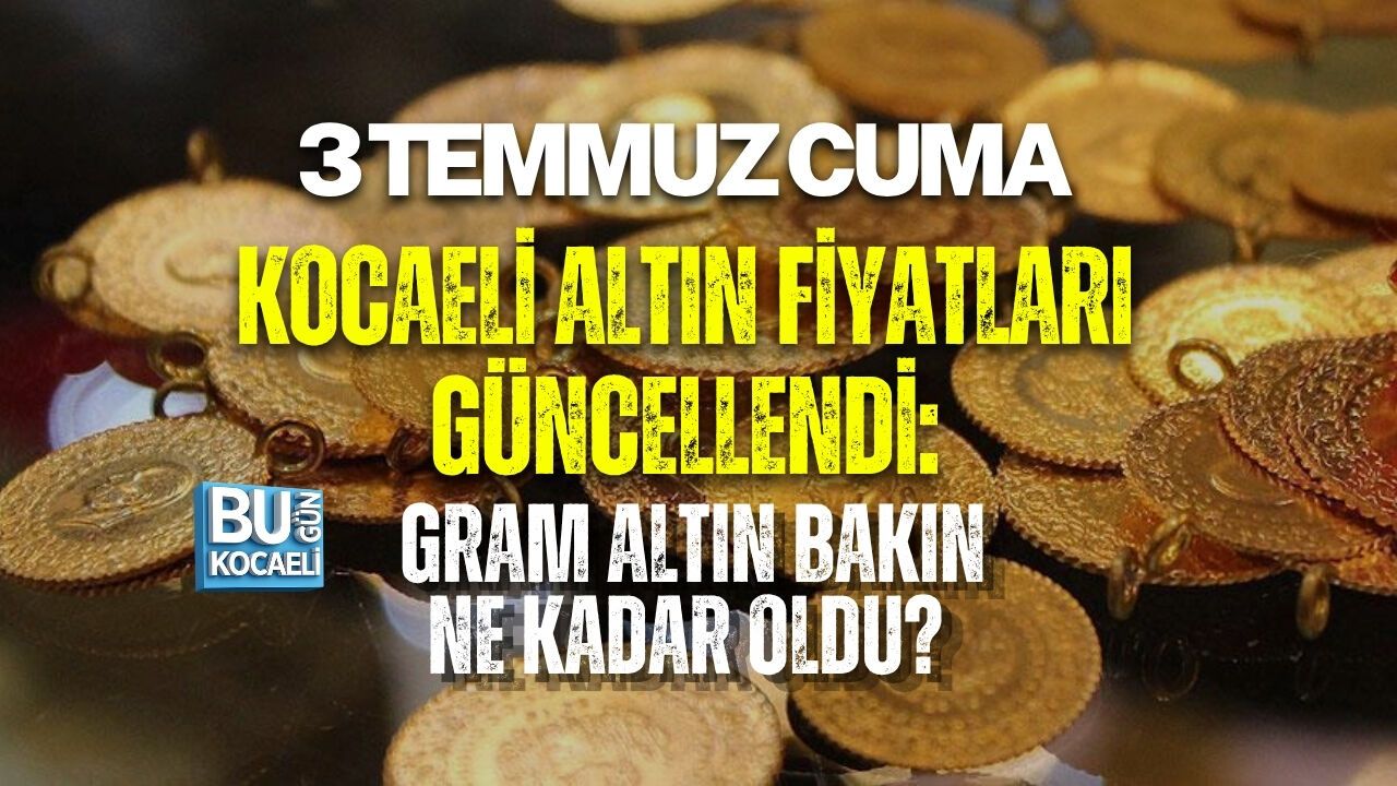KOCAELİ ALTIN FİYATLARI GÜNCELLENDİ: GRAM ALTIN BAKIN NE KADAR OLDU?