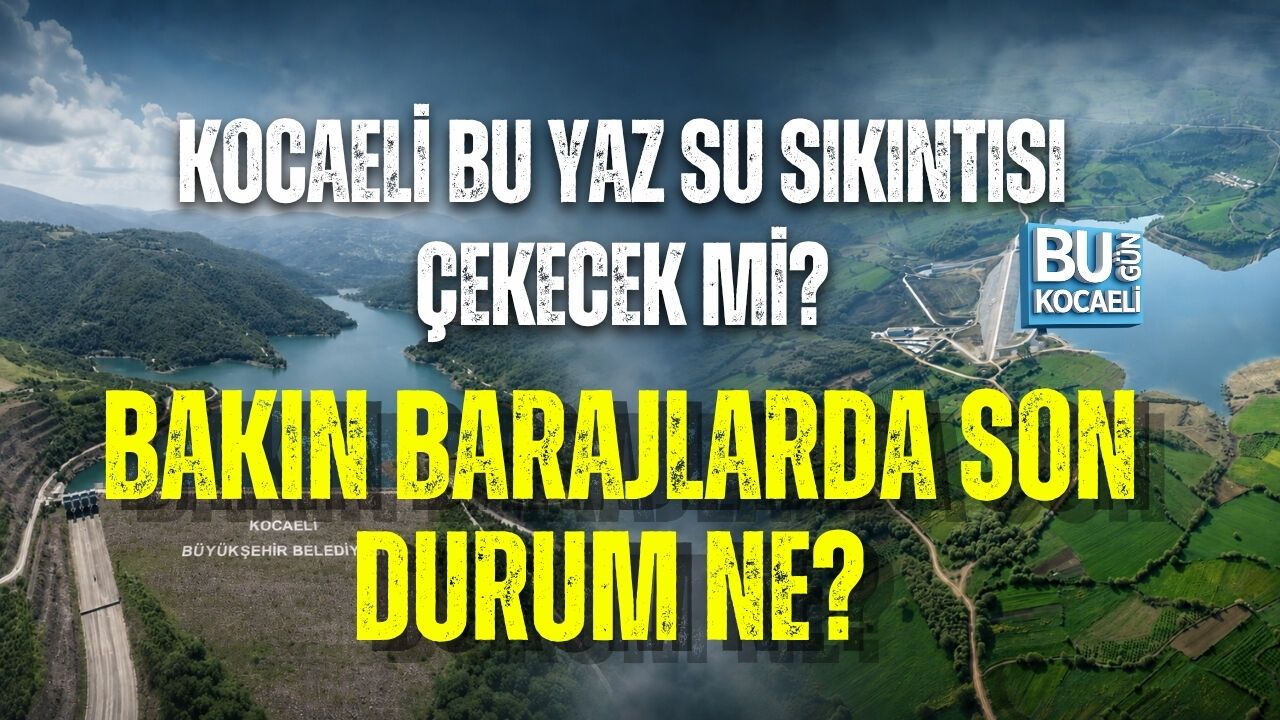 KOCAELİ BU YAZ SU SIKINTISI ÇEKECEK Mİ? BAKIN BARAJLARDA SON DURUM NE?