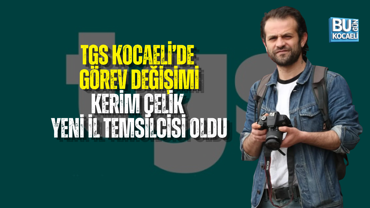 TGS KOCAELİ’DE GÖREV DEĞİŞİMİ: KERİM ÇELİK YENİ İL TEMSİLCİSİ OLDU