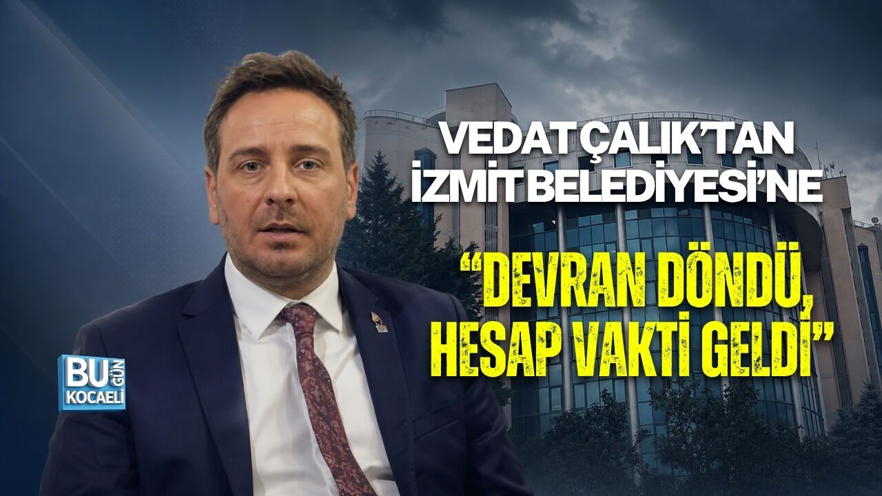 VEDAT ÇALIK’TAN İZMİT BELEDİYESİ’NE: “DEVRAN DÖNDÜ, HESAP VAKTİ GELDİ”
