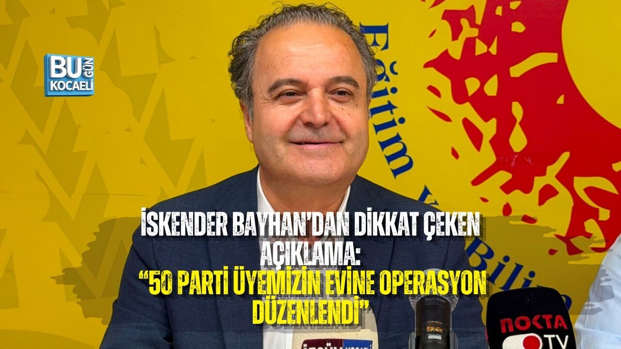 İSKENDER BAYHAN’DAN DİKKAT ÇEKEN AÇIKLAMA: “50 PARTİ ÜYEMİZİN EVİNE OPERASYON DÜZENLENDİ”