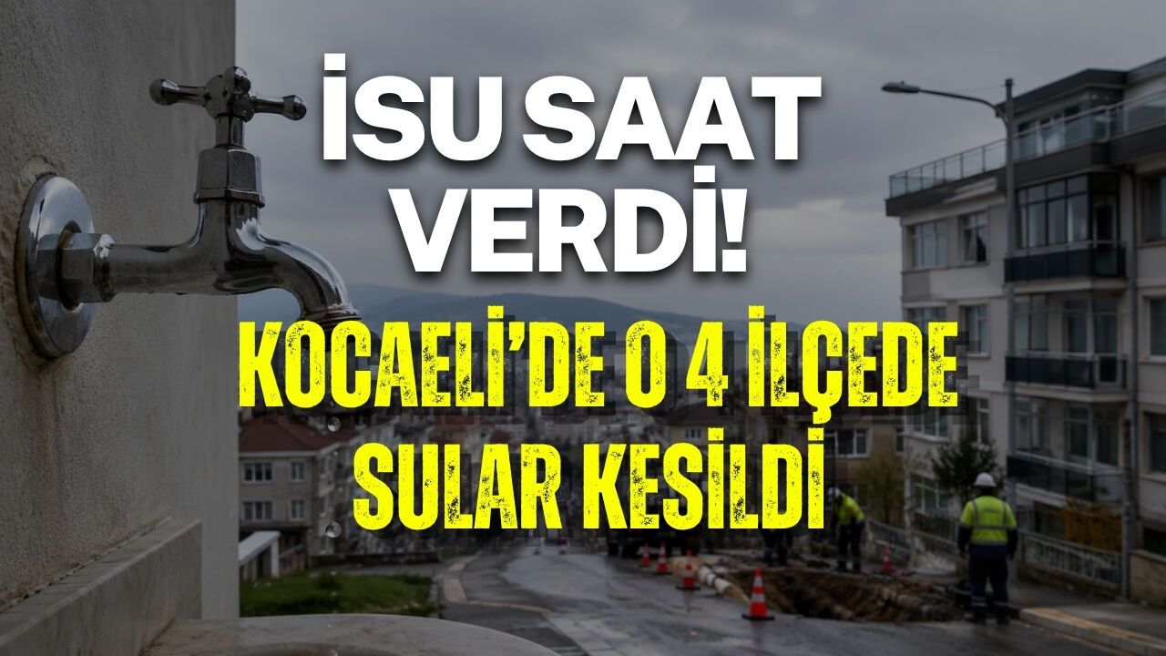 KOCAELİ’DE SU KESİNTİSİ! 4 İLÇEDE MUSLUKLAR SUSTU