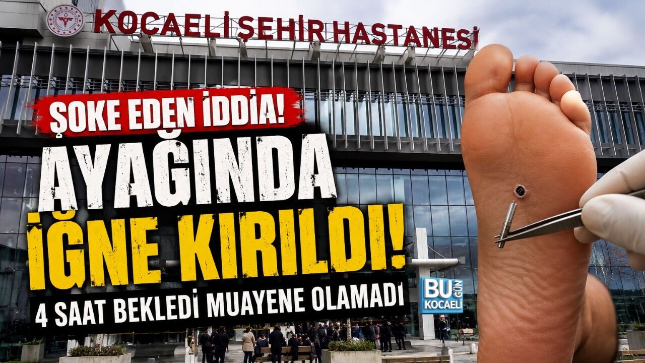 KOCAELİ ŞEHİR HASTANESİ’NDE ŞOKE EDEN İDDİA: AYAĞINDA İĞNE KIRILDI, MUAYENE OLAMADI