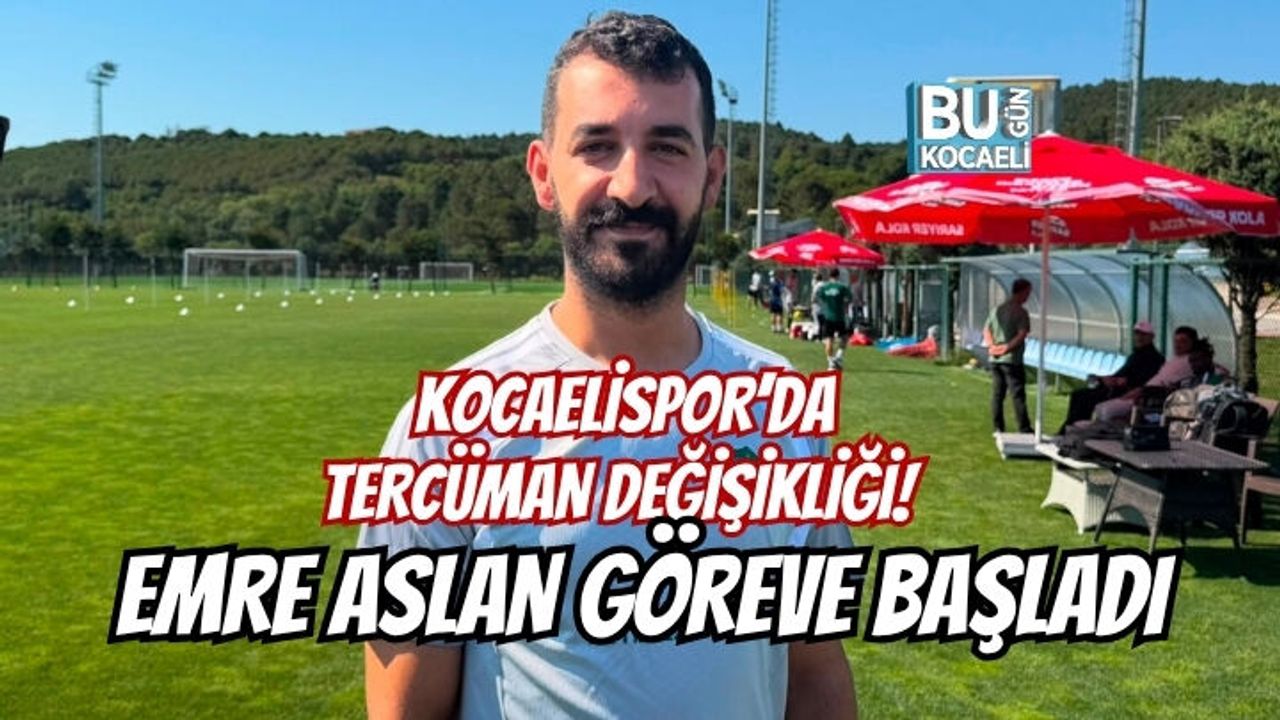 KOCAELİSPOR’DA TERCÜMAN DEĞİŞİKLİĞİ! EMRE ASLAN GÖREVE BAŞLADI