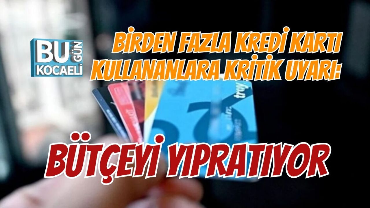 BİRDEN FAZLA KREDİ KARTI KULLANANLARA KRİTİK UYARI: BÜTÇEYİ YIPRATIYOR