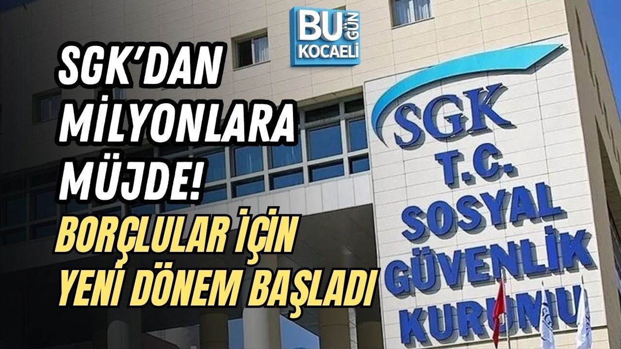 SGK'DAN MİLYONLARA MÜJDE! BORÇLULAR İÇİN YENİ DÖNEM BAŞLADI