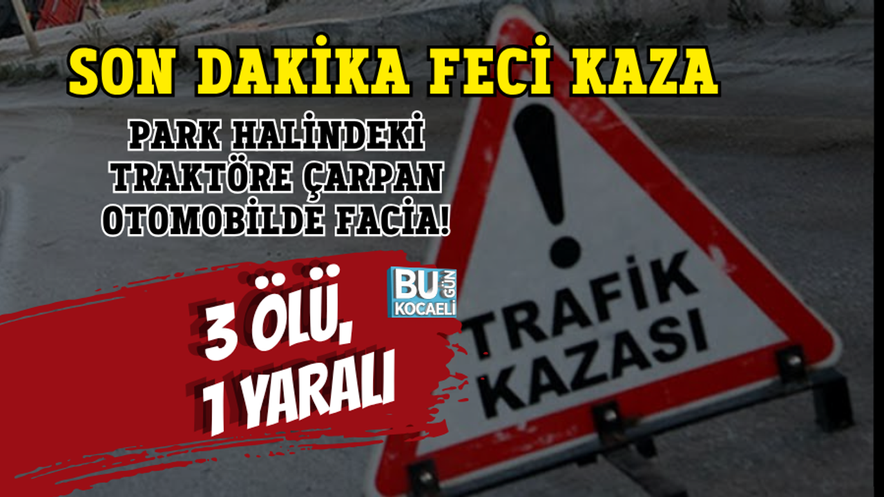 SON DAKİKA FECİ KAZA: PARK HALİNDEKİ TRAKTÖRE ÇARPAN OTOMOBİLDE FACİA! (3 ÖLÜ, 1 YARALI)