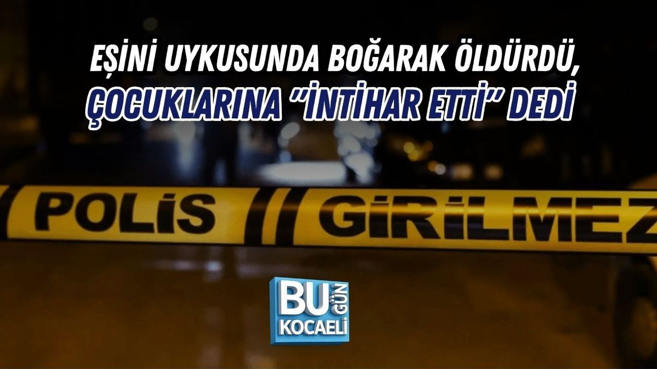 EŞİNİ UYKUSUNDA BOĞARAK ÖLDÜRDÜ, ÇOCUKLARINA "İNTİHAR ETTİ" DEDİ