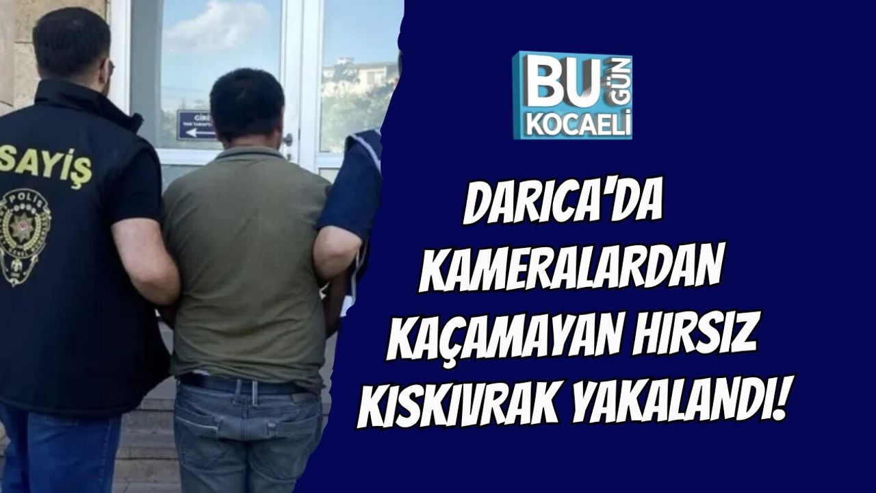 DARICA'DA KAMERALARDAN KAÇAMAYAN HIRSIZ KISKIVRAK YAKALANDI!