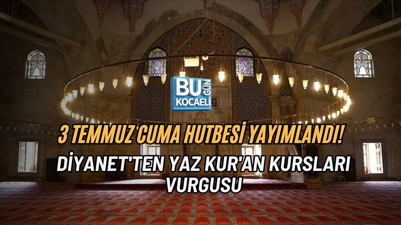 3 TEMMUZ CUMA HUTBESİ YAYIMLANDI! DİYANET'TEN YAZ KUR'AN KURSLARI VURGUSU