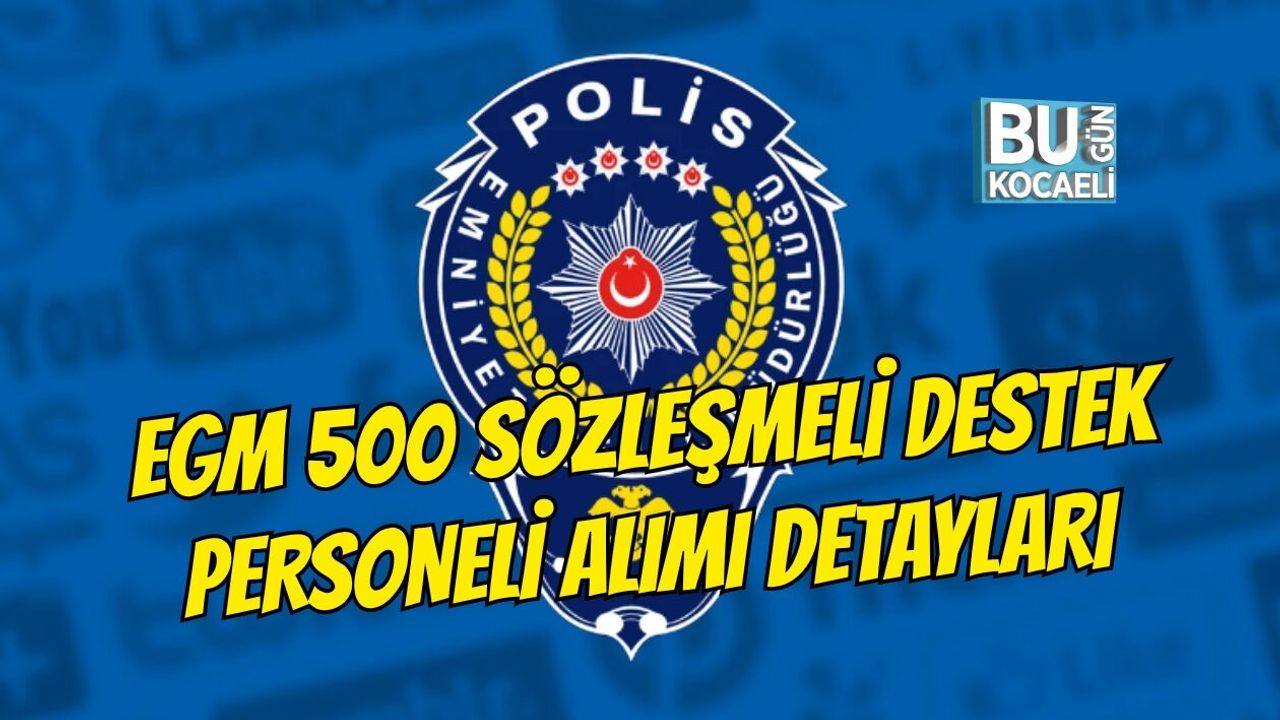 EGM 500 SÖZLEŞMELİ DESTEK PERSONELİ (HİZMETLİ) ALIMI DETAYLARI