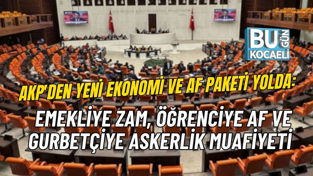 AKP'DEN YENİ EKONOMİ VE AF PAKETİ YOLDA: EMEKLİYE ZAM, ÖĞRENCİYE AF VE GURBETÇİYE ASKERLİK MUAFİYETİ
