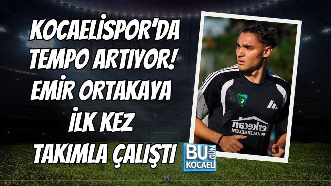 KOCAELİSPOR’DA TEMPO ARTIYOR! EMİR ORTAKAYA İLK KEZ TAKIMLA ÇALIŞTI
