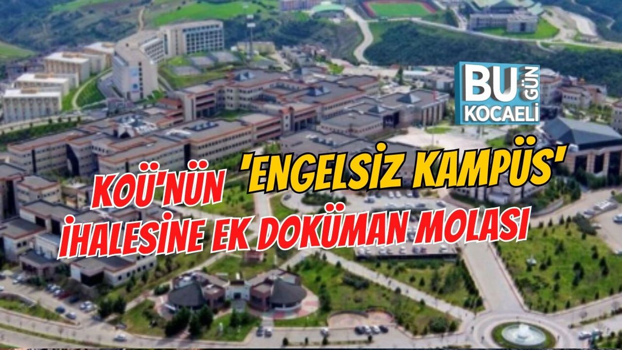 KOÜ'NÜN 'ENGELSİZ KAMPÜS' İHALESİNE EK DOKÜMAN MOLASI