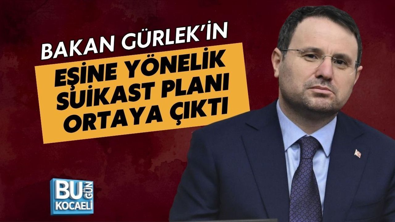 BAKAN GÜRLEK’İN EŞİNE YÖNELİK SUİKAST PLANI ORTAYA ÇIKTI