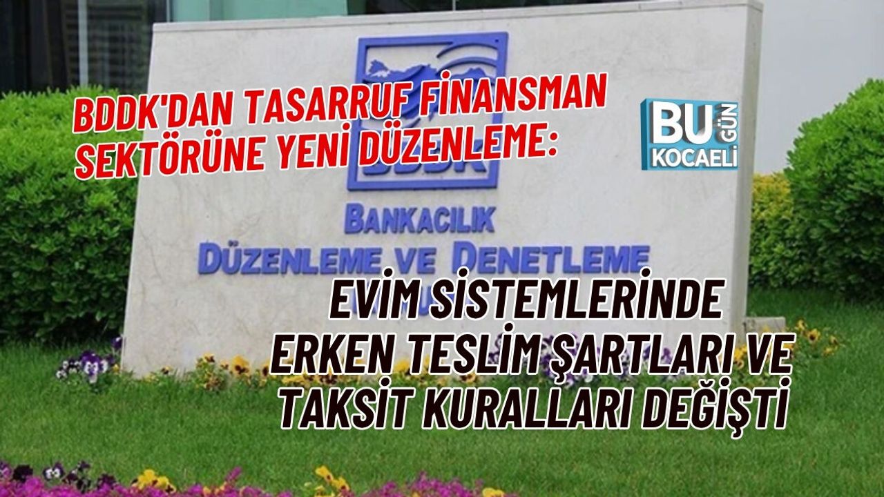 BDDK'DAN TASARRUF FİNANSMAN SEKTÖRÜNE YENİ DÜZENLEME: EVİM SİSTEMLERİNDE ERKEN TESLİM ŞARTLARI VE TAKSİT KURALLARI DEĞİŞ