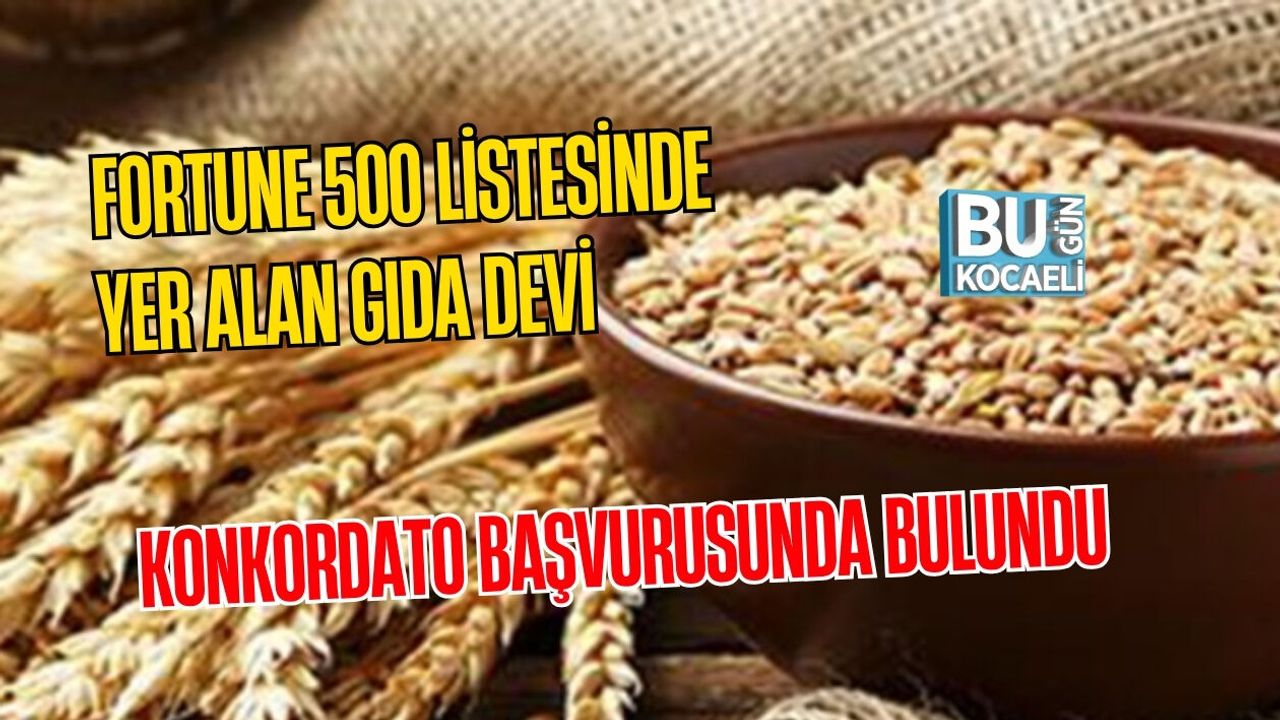 FORTUNE 500 LİSTESİNDE YER ALAN GIDA DEVİ KONKORDATO BAŞVURUSUNDA BULUNDU